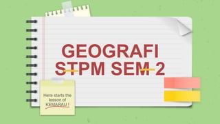 GEOGRAFI
STPM SEM 2
Here starts the
lesson of
KEMARAU !
 