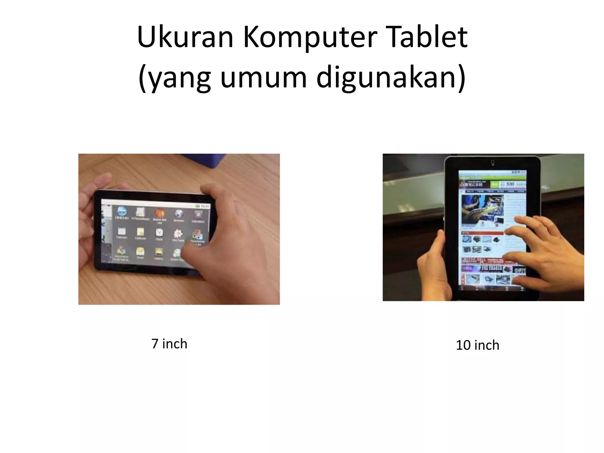 Ukuran Komputer Tablet
(yang umum digunakan)

7 inch

10 inch

 