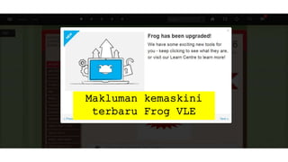 Makluman kemaskini
terbaru Frog VLE
 