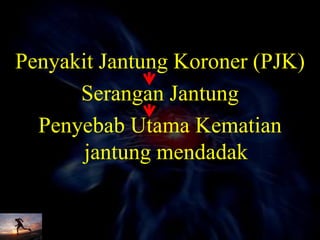 Penyakit Jantung Koroner (PJK)
Serangan Jantung
Penyebab Utama Kematian
jantung mendadak
 