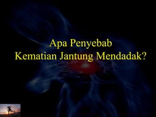 Apa Penyebab
Kematian Jantung Mendadak?
 
