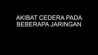 AKIBAT CEDERA PADA
BEBERAPA JARINGAN