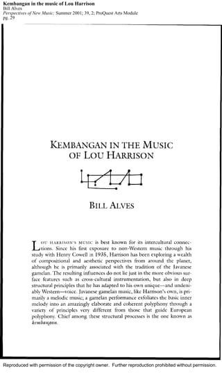 Reproduced with permission of the copyright owner. Further reproduction prohibited without permission.
Kembangan in the music of Lou Harrison
Bill Alves
Perspectives of New Music; Summer 2001; 39, 2; ProQuest Arts Module
pg. 29
 