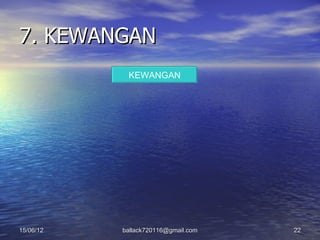 7. KEWANGAN
            KEWANGAN




15/06/12   ballack720116@gmail.com   22
 
