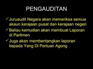 06/21/14 munni/2006
PENGAUDITAN
Juruaudit Negara akan memeriksa semua
akaun kerajaan pusat dan kerajaan negeri
Beliau kemudian akan membuat Laporan
di Parlimen
Juga akan membentangkan laporan
kepada Yang Di Pertuan Agong
 