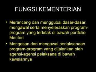06/21/14 munni/2006
FUNGSI KEMENTERIAN
• Merancang dan menggubal dasar-dasar,
mengawal serta menyeleraskan program-
program yang terletak di bawah portfolio
Menteri
• Mengesan dan mengawal perlaksanaan
program-program yang dijalankan oleh
agensi-agensi pelaksana di bawah
kawalannya
 