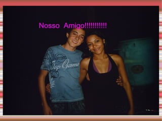 Nosso  Amigo!!!!!!!!!!! 
