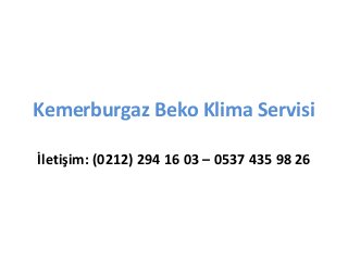 Kemerburgaz Beko Klima Servisi
İletişim: (0212) 294 16 03 – 0537 435 98 26
 