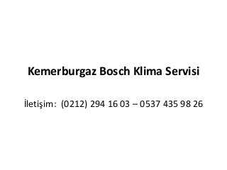 Kemerburgaz Bosch Klima Servisi
İletişim: (0212) 294 16 03 – 0537 435 98 26
 