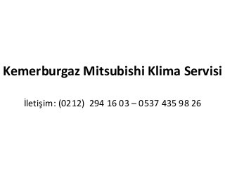 Kemerburgaz Mitsubishi Klima Servisi
İletişim: (0212) 294 16 03 – 0537 435 98 26
 