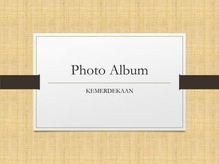 Photo Album
KEMERDEKAAN
 