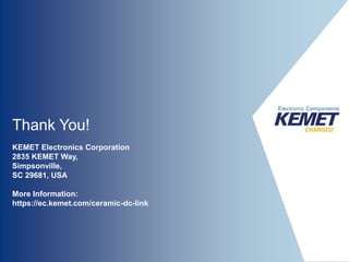 © 2016 KEMET Corporation. All Rights Reserved
Thank You!
KEMET Electronics Corporation
2835 KEMET Way,
Simpsonville,
SC 29681, USA
More Information:
https://ec.kemet.com/ceramic-dc-link
 
