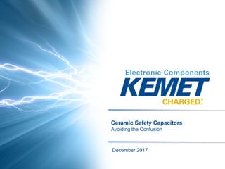 Ceramic Safety Capacitors
Avoiding the Confusion
December 2017
 