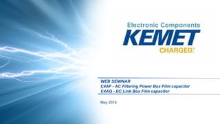 WEB SEMINAR
C4AF - AC Filtering Power Box Film capacitor
C4AQ - DC Link Box Film capacitor
May 2019
 
