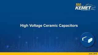 © KEMET Electronics Corporation. All Rights Reserved.
High Voltage Ceramic Capacitors
June, 2019
 