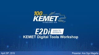 © KEMET Electronics Corporation. All Rights Reserved.
KEMET Digital Tools Workshop
April 29th, 2019 Presenter: Ana Ogui Magaña
 
