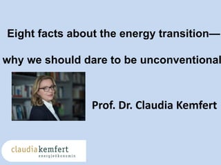 Eight facts about the energy transition—
why we should dare to be unconventional
Prof. Dr. Claudia Kemfert
 