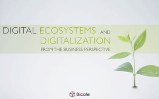 DIGITAL ECOSYSTEMS AND
        DIGITALIZATION
       FROM THE BUSINESS PERSPECTIVE
 