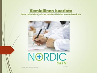 Kemiallinen kuorinta
Ihon toimintaa ja kuorintatuotteiden ominaisuuksia
19.1.2016
Nordic Skin - Hanna Järvinen
 