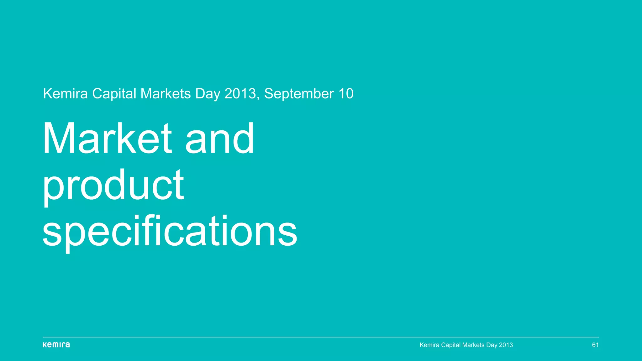 Market and
product
specifications
61
Kemira Capital Markets Day 2013, September 10
Kemira Capital Markets Day 2013
 