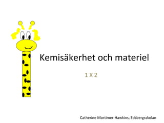 Kemisäkerhet och materiel 1 X 2 Catherine Mortimer-Hawkins, Edsbergsskolan 