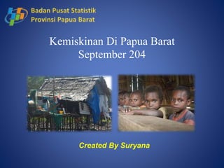Kemiskinan Di Papua Barat
September 204
Created By Suryana
 