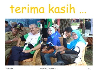 terima kasih …

1/28/2014

KEMITRAAN UPPKS

52

 