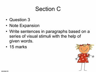Section C <ul><li>Question 3 </li></ul><ul><li>Note Expansion </li></ul><ul><li>Write sentences in paragraphs based on a s...