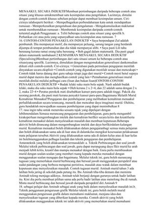 MENAAKUL SECARA INDUKTIFMembuat pertimbangan daripada beberapa contoh atau
situasi yang khusus untukmembuat satu kesimpulan atau pengitlakan. Lazimnya, dimulai
dengan contoh-contoh khusus sebelum pelajar dapat membuat kesimpulan umum. Ciri-
cirinya ialahseperti berikut: - Mempelbagaikan perbendaharaan kata untuk mendapatkan
rumusan - Memperkenalkan pengetahuan dan pengalaman - Mengakumulasikan maklumat
untuk membentukkan rumusan - Membentuk kesimpulan daripada contoh-contoh
tertentuLangkah Penggunaan: a. Teliti beberapa contoh atau situasi yang spesifik b.
Perhatikan ciri atau pola yang sepunyaBuat satu kesimpulan atau rumusan. 7
16. CONTOH-CONTOH PENAAKULAN INDUKTIF • Saya berpendapat Zul adalah
pembunuh. Dia mempunyai motif, dia mempunyai peluang, sarung tangan yang berdarah
dijumpa di tempat pembunuhan dan dia tidak mempunyai alibi. • Saya pasti Lili tahu
berenang kerana ramai orang tahu berenang. • Bob gagal dalam matematik. Dia pasti gagal
dalam matematik tambahan4.2 KEMAHIRAN MENAAKUL SECARA DEDUKTIF
(Specialising)Membuat pertimbangan dari satu situasi umum ke beberapa contoh atau
situasiyang spesifik. Lazimnya, dimulakan dengan mengemukakan generalisasi dankemudian
diikuti oleh contoh-contoh. Ciri-cirinya: • Generalsasi pada permulaan pengajaran mestilah
dinyatakan secara eksplisit • Contoh-contoh yang digunakan mestilah sesuai dan mencukupi •
Contoh tidak harus datang dari guru sahaja tetapi juga dari murid • Contoh mesti betul supaya
murid dapat meniru dan menghasilkan contoh yang lain • Pemahaman generalisasi murid
mestilah dinilai melalui pelbagai cara (lisan dan bukan lisan)CONTOH-CONTOH
PENAAKULAN DEDUKTIF • Budak lelaki suka main bola sepak. Nash adalah budak
lelaki, maka dia suka main bola sepak • Oleh kerana 2 x 2=4, dan 22 adalah sama dengan 2 x
2, maka 22=4 • Peratus perokok mati disebabkan kanser paru-paru adalah tinggi. Pakcik dia
seorang perokok, dia pasti mati kerana penyakit kanser paru-paru.Bagaimana Melatih Murid
Kemahiran Menaakul?Pengajaran dan pembelajaran yang melibatkan kemahiran menaakul
perludilaksanakan secara terancang, menarik dan mencabar daya imaginasi murid. Olehitu,
guru hendaklah mewujudkan suasana pembelajaran yang dapat menimbulkan 8
17. rasa ingin tahu untuk meneroka sesuatu tajuk yang dipelajari dengan
lebihmendalam.Semasa merancang pengajaran dan pembelajaran, guru perlu mengambil
kirakeperluan mengembangkan intelek dan kemahiran berfikir secara kritis dan kreatifserta
kemahiran menaakul dalam menyelesaikan masalah dan membuat keputusan.Beberapa
aktiviti boleh dirancang dalam mengembangkan intelek dan daya berfikirdalam kalangan
murid. Kemahiran menaakul boleh dilaksanakan dalam pengajaranbagi semua mata pelajaran
dan boleh dilaksanakan sama ada di luar atau di dalamkelas mengikut kesesuaian pelaksanaan
mata pelajaran tersebut.Aktiviti yang dilaksanakan sama ada di dalam kelas atau di luar kelas
ini bolehmenggunakan pelbagai kaedah dan teknik pengajaran dan pembelajaran.
Antarateknik yang boleh dilaksanakan termasuklah: a. Teknik Perbincangan dan soal jawab
Melalui teknik perbincangan dan soal jawab, guru dapat merangsang daya fikir murid ke arah
menjadi lebih kritis, kreatif dan mampu menaakul dengan baik. Guru perlu membiasakan
murid dengan soalan-soalan yang memberi ruang kepada mereka menaakul dengan
menggunakan soalan mengapa dan bagaimana. Melalui teknik ini, guru boleh merancang
tugasan yang memerlukan murid berbincang dan bersoal jawab menggunakan perspektif atau
sudut pandangan yang berbeza mengenai peristiwa, masalah atau watak dalam membuat
keputusan atau menyelesaikan masalah. Contoh tugasan murid: Aminah murid tahun 3 ada
latihan bola jaring di sekolah pada petang itu. Ibu Aminah tiba-tiba demam dan meminta
Aminah tolong menjaga adiknya. Aminah telah berjanji dengan gurunya untuk hadir latihan
itu. Kini dia perlu membuat pilihan sama ada perlu hadir latihan atau menolong ibu di rumah.
Minta murid berbincang dan bersoal jawab daripada perspektif diri Aminah 9
18. sebagai pelajar dan Aminah sebagai anak yang baik dalam menyelesaikan masalah ini.b.
Teknik penggunaan pengurusan grafik Melalui teknik ini, guru boleh melatih murid
menggunakan pengurusan grafik dalam memahami maklumat, menjana idea dan
menyelesaikan tugasan yang diberikan kepada mereka. Contoh aktiviti yang boleh
dilaksanakan menggunakan teknik ini ialah aktiviti yang memerlukan murid memahami
 