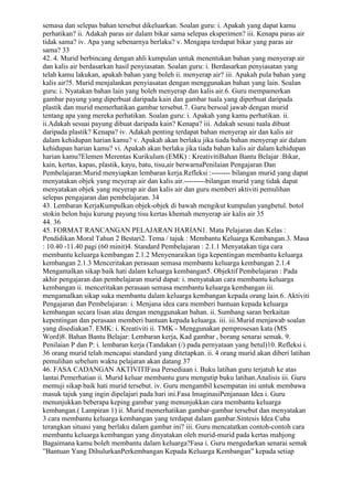 semasa dan selepas bahan tersebut dikeluarkan. Soalan guru: i. Apakah yang dapat kamu
perhatikan? ii. Adakah paras air dalam bikar sama selepas eksperimen? iii. Kenapa paras air
tidak sama? iv. Apa yang sebenarnya berlaku? v. Mengapa terdapat bikar yang paras air
sama? 33
42. 4. Murid berbincang dengan ahli kumpulan untuk menentukan bahan yang menyerap air
dan kalis air berdasarkan hasil penyiasatan. Soalan guru: i. Berdasarkan penyiasatan yang
telah kamu lakukan, apakah bahan yang boleh ii. menyerap air? iii. Apakah pula bahan yang
kalis air?5. Murid menjalankan penyiasatan dengan menggunakan bahan yang lain. Soalan
guru: i. Nyatakan bahan lain yang boleh menyerap dan kalis air.6. Guru mempamerkan
gambar payung yang diperbuat daripada kain dan gambar tuala yang diperbuat daripada
plastik dan murid memerhatikan gambar tersebut.7. Guru bersoal jawab dengan murid
tentang apa yang mereka perhatikan. Soalan guru: i. Apakah yang kamu perhatikan. ii.
ii.Adakah sesuai payung dibuat daripada kain? Kenapa? iii. Adakah sesuai tuala dibuat
daripada plastik? Kenapa? iv. Adakah penting terdapat bahan menyerap air dan kalis air
dalam kehidupan harian kamu? v. Apakah akan berlaku jika tiada bahan menyerap air dalam
kehidupan harian kamu? vi. Apakah akan berlaku jika tiada bahan kalis air dalam kehidupan
harian kamu?Elemen Merentas Kurikulum (EMK) : KreativitiBahan Bantu Belajar :Bikar,
kain, kertas, kapas, plastik, kayu, batu, tisu,air berwarnaPenilaian Pengajaran Dan
Pembelajaran:Murid menyiapkan lembaran kerja.Refleksi :-------- bilangan murid yang dapat
menyatakan objek yang meyerap air dan kalis air.---------bilangan murid yang tidak dapat
menyatakan objek yang meyerap air dan kalis air dan guru memberi aktiviti pemulihan
selepas pengajaran dan pembelajaran. 34
43. Lembaran KerjaKumpulkan objek-objek di bawah mengikut kumpulan yangbetul. botol
stokin belon baju kurung payung tisu kertas khemah menyerap air kalis air 35
44. 36
45. FORMAT RANCANGAN PELAJARAN HARIAN1. Mata Pelajaran dan Kelas :
Pendidikan Moral Tahun 2 Bestari2. Tema / tajuk : Membantu Keluarga Kembangan.3. Masa
: 10.40 -11.40 pagi (60 minit)4. Standard Pembelajaran : 2.1.1 Menyatakan tiga cara
membantu keluarga kembangan 2.1.2 Menyenaraikan tiga kepentingan membantu keluarga
kembangan 2.1.3 Menceritakan perasaan semasa membantu keluarga kembangan 2.1.4
Mengamalkan sikap baik hati dalam keluarga kembangan5. Objektif Pembelajaran : Pada
akhir pengajaran dan pembelajaran murid dapat: i. menyatakan cara membantu keluarga
kembangan ii. menceritakan perasaan semasa membantu keluarga kembangan iii.
mengamalkan sikap suka membantu dalam keluarga kembangan kepada orang lain.6. Aktiviti
Pengajaran dan Pembelajaran: i. Menjana idea cara memberi bantuan kepada keluarga
kembangan secara lisan atau dengan menggunakan bahan. ii. Sumbang saran berkaitan
kepentingan dan perasaan memberi bantuan kepada keluarga. iii. iii.Murid menjawab soalan
yang disediakan7. EMK: i. Kreativiti ii. TMK - Menggunakan pemprosesan kata (MS
Word)8. Bahan Bantu Belajar: Lembaran kerja, Kad gambar , borang senarai semak. 9.
Penilaian P dan P: i. lembaran kerja (Tandakan (/) pada pernyataan yang betul)10. Refleksi i.
36 orang murid telah mencapai standard yang ditetapkan. ii. 4 orang murid akan diberi latihan
pemulihan sebelum waktu pelajaran akan datang 37
46. FASA CADANGAN AKTIVITIFasa Persediaan i. Buku latihan guru terjatuh ke atas
lantai.Pemerhatian ii. Murid keluar membantu guru mengutip buku latihan.Analisis iii. Guru
memuji sikap baik hati murid tersebut. iv. Guru mengambil kesempatan ini untuk membawa
masuk tajuk yang ingin dipelajari pada hari ini.Fasa ImaginasiPenjanaan Idea i. Guru
menunjukkan beberapa keping gambar yang menunjukkan cara membantu keluarga
kembangan.( Lampiran 1) ii. Murid memerhatikan gambar-gambar tersebut dan menyatakan
3 cara membantu keluarga kembangan yang terdapat dalam gambar.Sintesis Idea Cuba
terangkan situasi yang berlaku dalam gambar ini? iii. Guru mencatatkan contoh-contoh cara
membantu keluarga kembangan yang dinyatakan oleh murid-murid pada kertas mahjong
Bagaimana kamu boleh membantu dalam keluarga?Fasa i. Guru mengedarkan senarai semak
”Bantuan Yang DihulurkanPerkembangan Kepada Keluarga Kembangan” kepada setiap
 