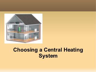Choosing a Central Heating
         System
 