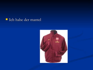 Ich habe der mantel  