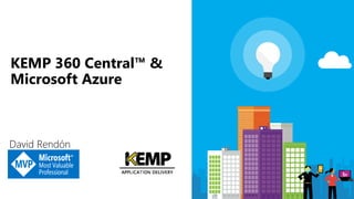 David Rendón
KEMP 360 Central™ &
Microsoft Azure
 