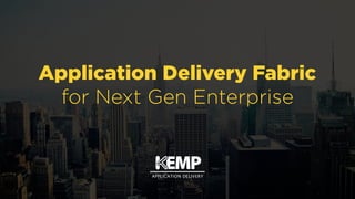 Application Delivery Fabric  
for Next Gen Enterprise
 