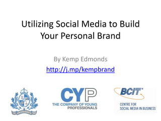 Utilizing Social Media to Build Your Personal Brand By Kemp Edmonds http://j.mp/kempbrand 