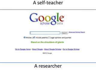 A self-teacher<br />A researcher<br />