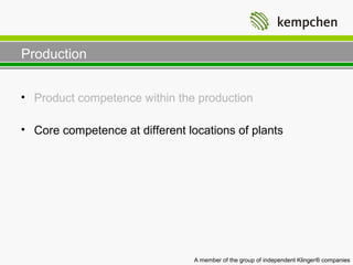 Production


• Product competence within the production

• Core competence at different locations of plants




                                 A member of the group of independent Klinger® companies
 