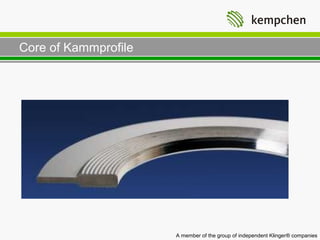 Core of Kammprofile




                      A member of the group of independent Klinger® companies
 