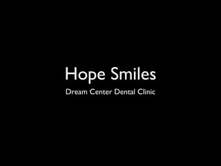 Hope Smiles
Dream Center Dental Clinic

 