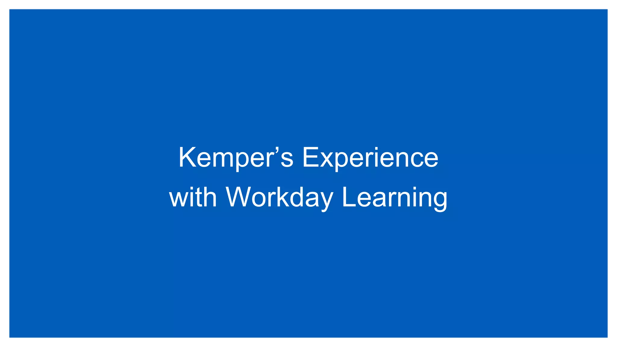 Kemper’s Experience
with Workday Learning
 