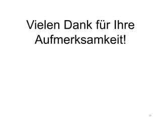 Vielen Dank für Ihre
 Aufmerksamkeit!




                       19
 