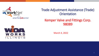 Trade Adjustment Assistance (Trade)
Orientation
Kemper Valve and Fittings Corp.
98089
March 4, 2022
1
 
