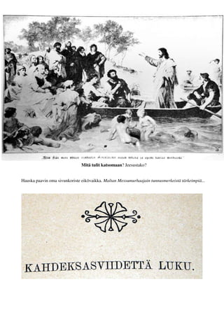 Mitä tulit katsomaan? Jeesustako? 
Hauska paavin oma sivunkoriste eikövaikka. Maltan Messumurhaajain tunnusmerkeistä tärkeimpiä... 
 