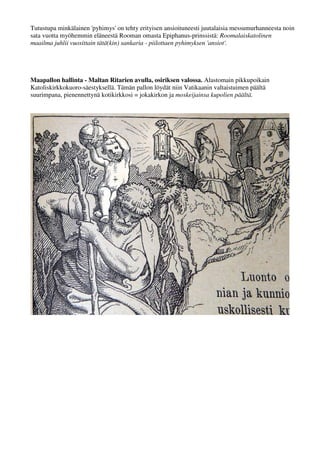 Tutustupa minkälainen 'pyhimys' on tehty erityisen ansioituneesti juutalaisia messumurhanneesta, 
noin sata vuotta tuon jälkeen eläneestä Rooman omasta Epiphanus-prinssistä: Roomalaiskatolinen 
maailma juhlii vuosittain tätä(kin) sankaria - piilottaen pyhimyksen 'ansiot'. 
Maapallon hallinta - Maltan Ritarien avulla, osiriksen valossa. Alastomain pikkupoikain 
Katoliskirkkokuoro-säestyksellä. Tämän pallon löydät niin Vatikaanin valtaistuimen päältä 
suurimpana, pienennettynä kotikirkkosi = jokakirkon ja moskeijainsa kupolien päältä. 
 