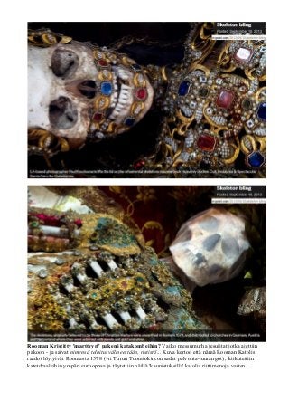 Rooman Kristitty 'marttyyri' pakeni katakombeihin? Vaiko messumurha jesuiitat jotka ajettiin 
pakoon - ja saivat nimensä teloitusvälineestään, rististä... Kuva kertoo että nämä Rooman Katolis 
raadot löytyivät Roomasta 1578 (vrt Turun Tuomiokirkon sadat palvonta-luurangot) , kiikutettiin 
katetdraaleihin ympäri eurooppaa ja täytettiin näillä 'kaunistuksilla' katolis riittimenoja varten. 
 