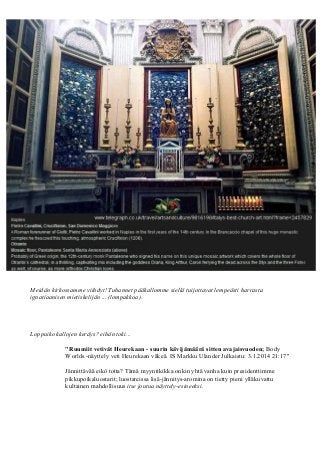 Meidän kirkossamme viihdyt! Tuhannet pääkallomme siellä tuijottavat lempeästi harrasta 
ignatiaanisen mietiskelijän ... (lompakkoa). 
Loppuiko kallojen keräys? eihän toki... 
"Ruumiit vetivät Heurekaan - suurin kävijämäärä sitten avajaisvuoden; Body 
Worlds -näyttely veti Heurekaan väkeä. IS Markku Ulander Julkaistu: 3.1.2014 21:17" 
Jännittävää eikö totta? Tämä myyntikikka onkin yhtä vanha kuin presidenttimme 
pikkupoikaluostarit; luostareissa lisä-jännitys-aromina on tietty pieni ylläkuvattu 
kultainen mahdollisuus itse joutua näyttely-esineeksi. 
 