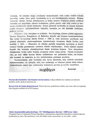 Seuraavaksi käsittelen vain kirjasta sen kuvasatoa. Lukija tehköön itse matkan sen tekstien 
anteihin, josko opuksen käsiinsä saa. 
Kuvat eivät ole kirjan järjestyksessä. Niissä olevista symboleista selitän vain osan; aihe on laajempi 
kuin vuoden 2013 paavimedia-lehdistömme otsikoita hallinnut Rooman operaatio nimeltä 'Egyptin 
arabikevät' tai sen muut EU-huijaukset. 
Aluksi Jumalanäidin päänsekoittaja - EU Tähtilippumme sikermä - 1400 luvun 'näky'. 
Ylimpänä Paavin Vatikaanin Pietarin Basilikan valtaistuimen yläpuolella liihotteleva rauhanveljesten 
kyyhkynen ja osiris. Kuvatarinassa voisi olla ehken myös opetuslapsi on yksi tähti - selite. 
 