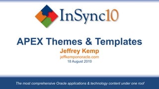 APEX Themes & TemplatesJeffrey Kempjeffkemponoracle.com18 August 2010 The most comprehensive Oracle applications & technology content under one roof 