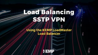 Load Balancing 
SSTP VPN
Using the KEMP LoadMaster 
Load Balancer
 