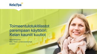 Toimeentulotukitilastot
parempaan käyttöön:
Kelan kauniit kuutiot
Heidi Kemppinen
Kela, Tilasto- ja tietovarastoryhmä
2.2.2017
 